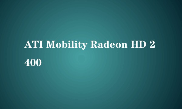 ATI Mobility Radeon HD 2400