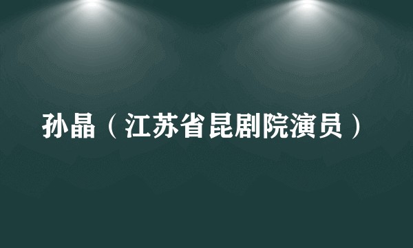 孙晶(江苏省昆剧院演员)