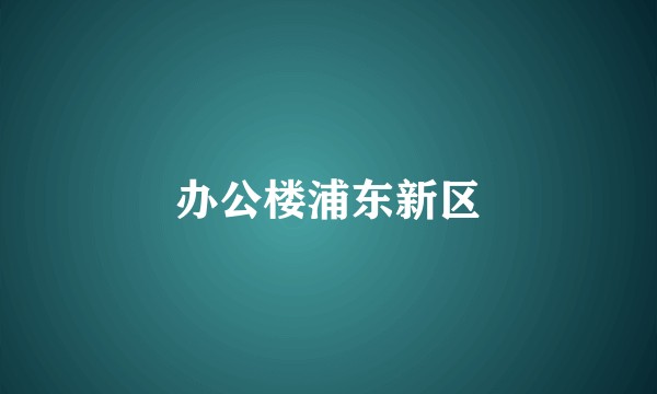 办公楼浦东新区