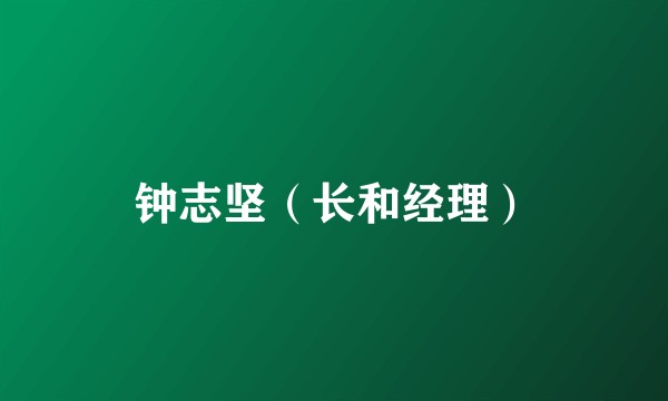 钟志坚（长和经理）