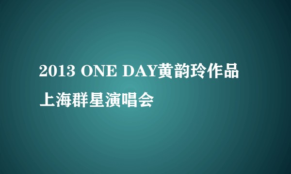 2013 ONE DAY黄韵玲作品上海群星演唱会