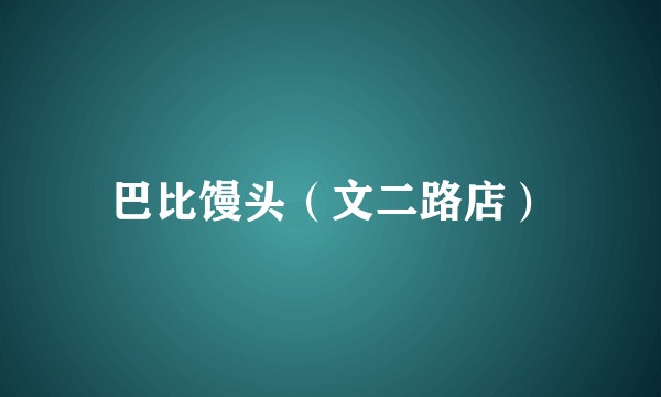 巴比馒头（文二路店）