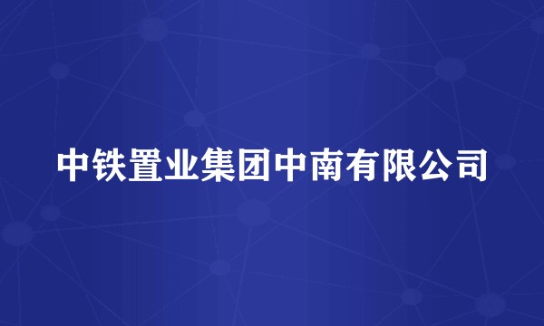 中铁置业集团中南有限公司