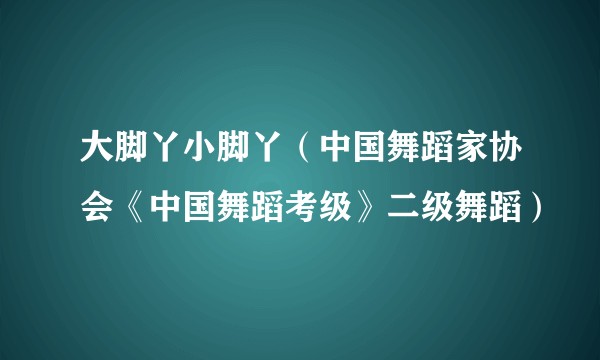 大脚丫小脚丫（中国舞蹈家协会《中国舞蹈考级》二级舞蹈）
