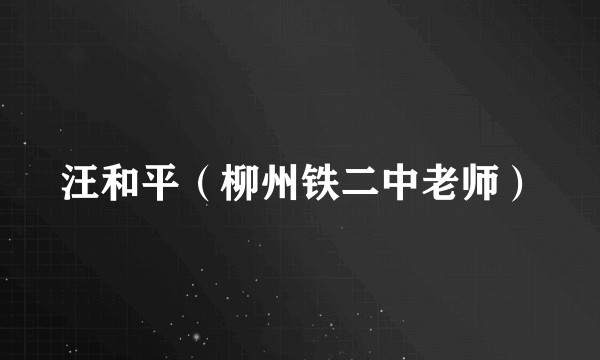 汪和平（柳州铁二中老师）