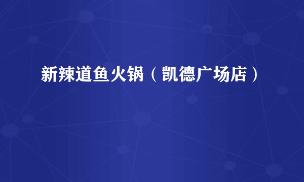 新辣道鱼火锅（凯德广场店）