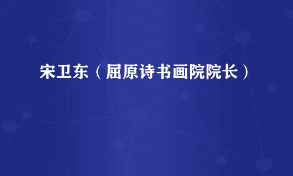 宋卫东（屈原诗书画院院长）
