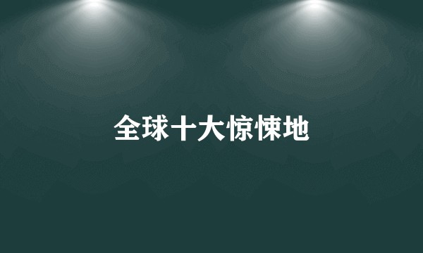 全球十大惊悚地