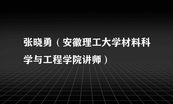 张晓勇(安徽理工大学材料科学与工程学院讲师)