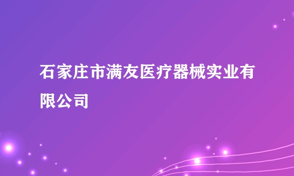 石家庄市满友医疗器械实业有限公司