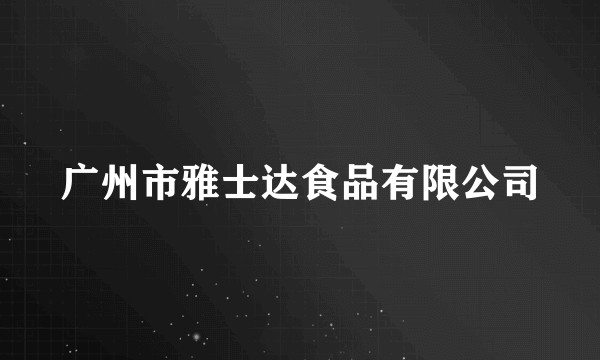广州市雅士达食品有限公司