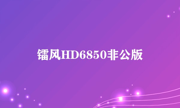 镭风HD6850非公版