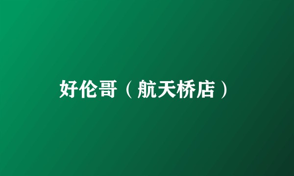 好伦哥（航天桥店）