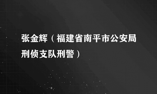 张金辉（福建省南平市公安局刑侦支队刑警）