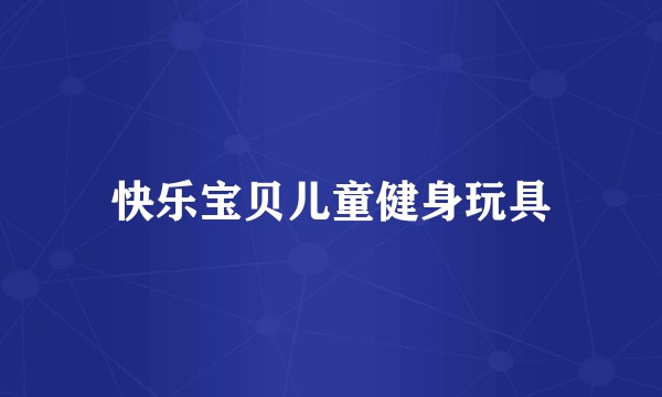 快乐宝贝儿童健身玩具