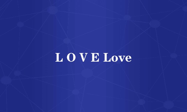 L O V E Love