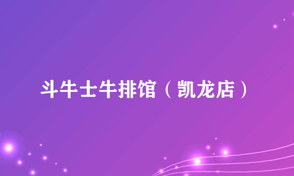 斗牛士牛排馆（凯龙店）