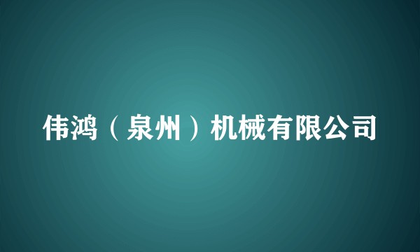 伟鸿（泉州）机械有限公司