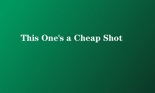 This One's a Cheap Shot