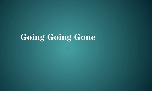 Going Going Gone