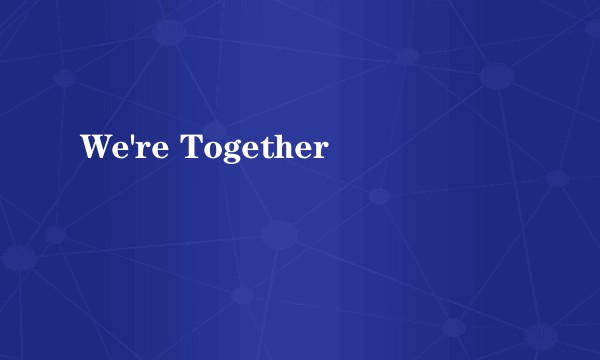 We're Together