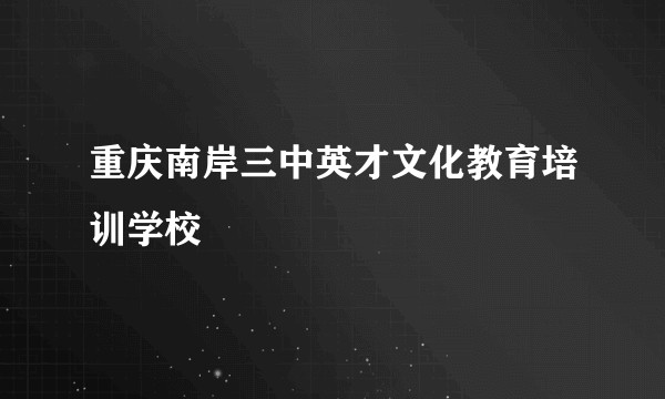 重庆南岸三中英才文化教育培训学校