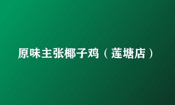 原味主张椰子鸡（莲塘店）