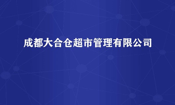 成都大合仓超市管理有限公司
