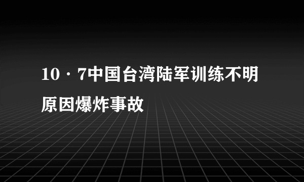 10·7中国台湾陆军训练不明原因爆炸事故