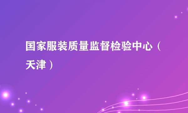 国家服装质量监督检验中心（天津）