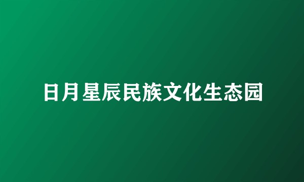 日月星辰民族文化生态园