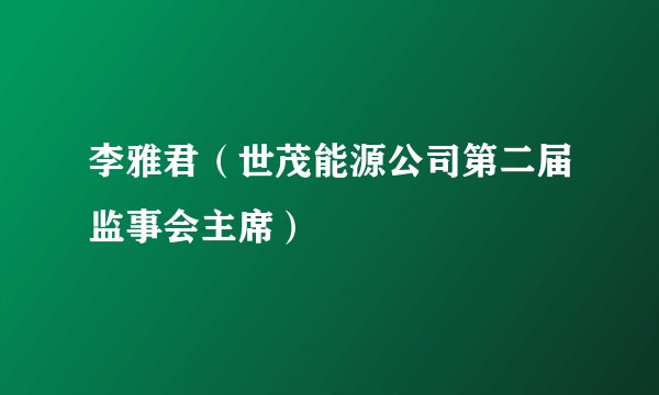 李雅君（世茂能源公司第二届监事会主席）