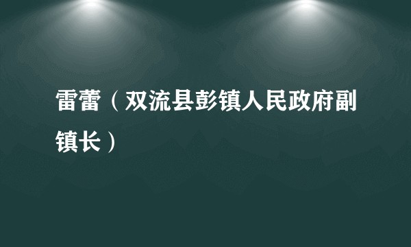 雷蕾（双流县彭镇人民政府副镇长）