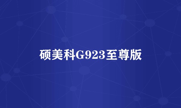 硕美科G923至尊版
