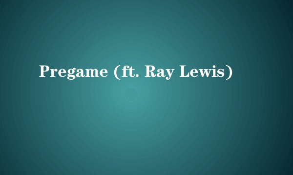 Pregame (ft. Ray Lewis)