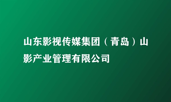 山东影视传媒集团（青岛）山影产业管理有限公司