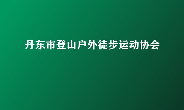丹东市登山户外徒步运动协会