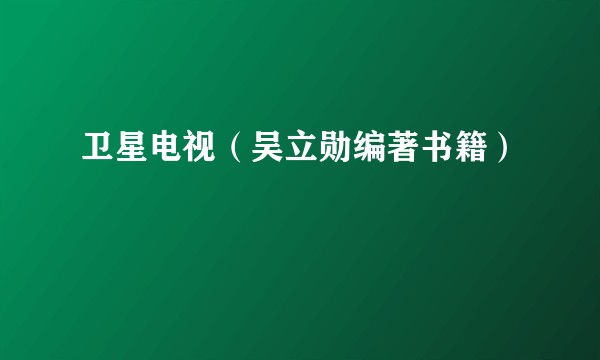卫星电视（吴立勋编著书籍）