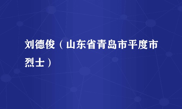 刘德俊（山东省青岛市平度市烈士）