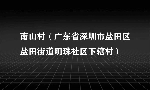 南山村（广东省深圳市盐田区盐田街道明珠社区下辖村）