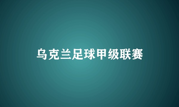 乌克兰足球甲级联赛