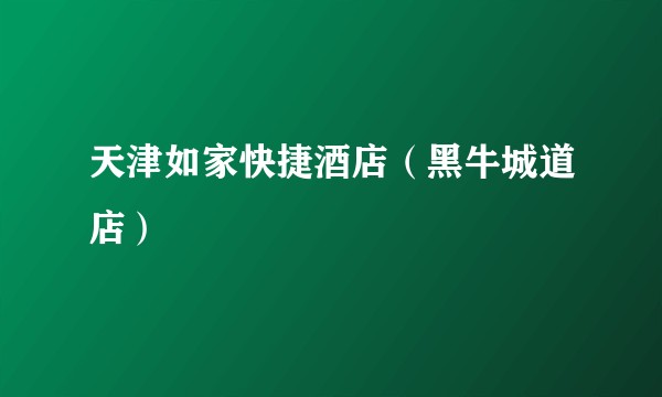 天津如家快捷酒店（黑牛城道店）