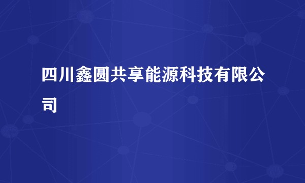 四川鑫圆共享能源科技有限公司