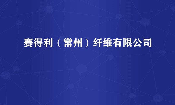 赛得利（常州）纤维有限公司