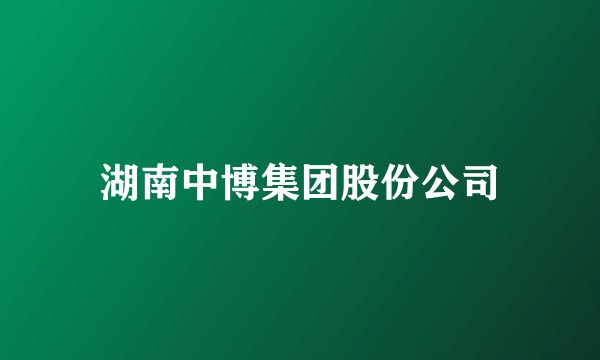 湖南中博集团股份公司