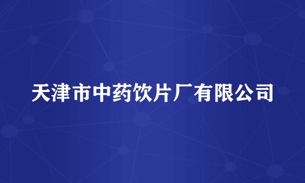 天津市中药饮片厂有限公司