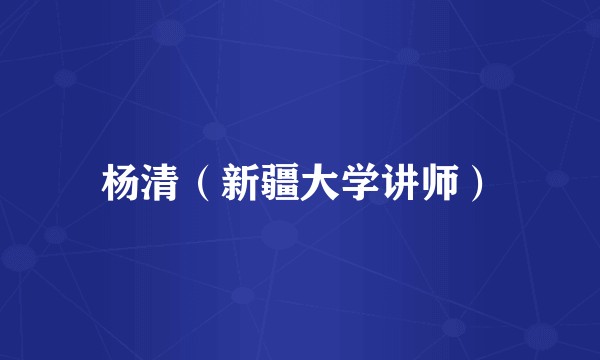 杨清（新疆大学讲师）