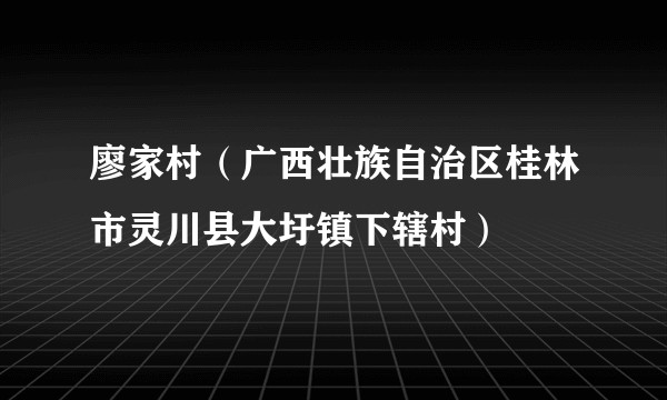 廖家村（广西壮族自治区桂林市灵川县大圩镇下辖村）