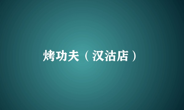 烤功夫（汉沽店）
