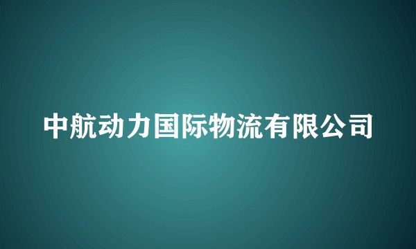 中航动力国际物流有限公司